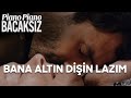 Altın Dişin Lazım | Piano Piano Bacaksız