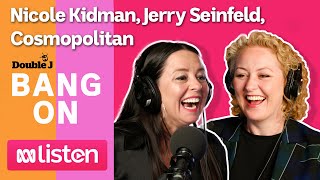 Bang On with Myf Warhurst and Zan Rowe: Nicole Kidman, Jerry Seinfeld, Cosmopolitan