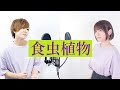 食虫植物 /- 理芽 - 歌ってみた【NaNaと關戸】