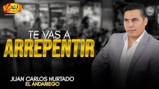 Juan Carlos Hurtado "El Andariego" - Te Vas a Arrepentir (Audio Oficial)