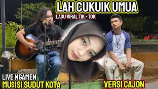 Lagu viral di Tik - Tok - LAH CUKUIK UMUA - Versi cajon - live ngamen - Pengamen sudut kota / PSK