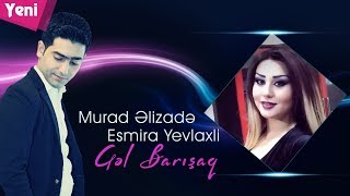 Murad Elizade Ft Esmira Yevlaxli - Gel Barisaq Kuslu Qalmayaq 2018 Resimi