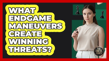 What Endgame Maneuvers Create Winning Threats?