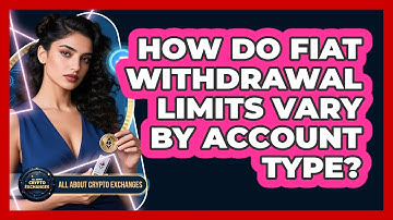 How Do Fiat Withdrawal Limits Vary By Account Type?
