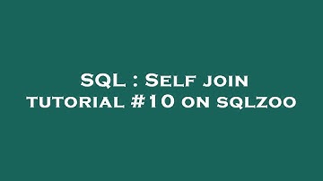 SQL : Self join tutorial #10 on sqlzoo