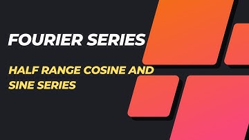 Half range Cosine and Sine series