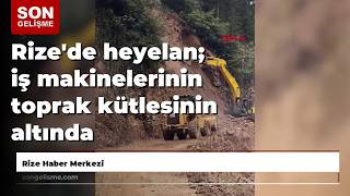 Rize'de heyelan; iş makinelerinin toprak kütlesinin altında kalkmaktan kurtuldu anlar kamerada