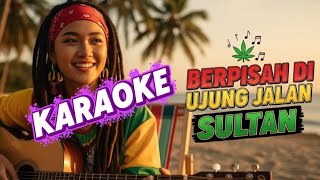 BERPISAH DI UJUNG JALAN - SULTAN  KARAOKE VERSION