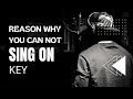 Why You Can Not Sing On Key