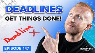 DEADLINES get things DONE | The Blueprint Podcast #147