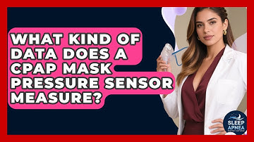 What Kind Of Data Does A CPAP Mask Pressure Sensor Measure? - Sleep Apnea Support Network