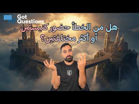 هل من الخطأ حضور كنيستين أو أكثر مختلفتين؟