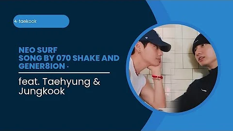 Neo SurfSong by 070 Shake and GENER8ION feat. Taehyung & Jungkook 