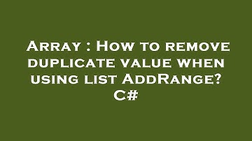 Array : How to remove duplicate value when using list AddRange? C#