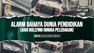 [TANYA USTADZ] ALARM BAHAYA DUNIA PENDIDIKAN (Dari Bullying hingga Peledakan)