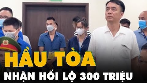 Nhận hối lộ 300 triệu đồng cựu cục phó quản lý thị trường Trần Hùng hầu tòa