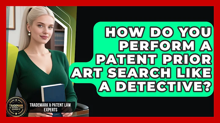 How Do You Perform A Patent Prior Art Search Like A Detective? - Trademark and Patent Law Experts