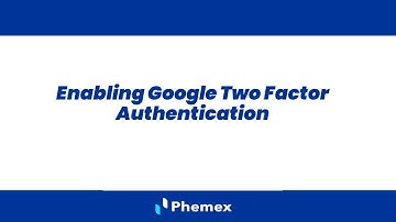 How do I enable Google Two-Factor Authentication? | Phemex User Guides