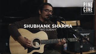 Shubhank Sharma - Wo Subah | The Pinecone Sessions