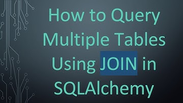 How to Query Multiple Tables Using JOIN in SQLAlchemy