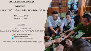 PHONG TỤC TẬP QUÁN LẤY CHỒNG CỦA DT THÁI ĐEN TÂY BẮC VIỆT NAM: LƯỜNG LƯƠNG❤️PHẠM TRƯỜNG 3.6.2025