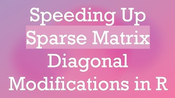 Speeding Up Sparse Matrix Diagonal Modifications in R