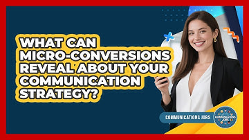 What Can Micro-conversions Reveal About Your Communication Strategy? - Communications Jobs