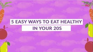 5 Easy Ways To Eat Healthy In Your 20s - POPxo