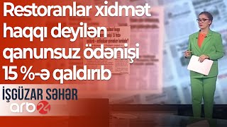 “Bakı-Xəbər” qəzeti: Restoranlar xidmət haqqı deyilən qanunsuz ödənişi 15 %-ə qaldırıb-İşgüzar səhər