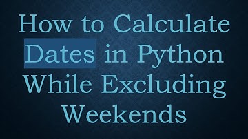 How to Calculate Dates in Python While Excluding Weekends