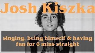 Josh Kiszka singing, being himself & having fun for 6 minutes straight