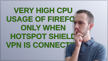 Very high CPU usage of Firefox only when Hotspot Shield VPN is connected