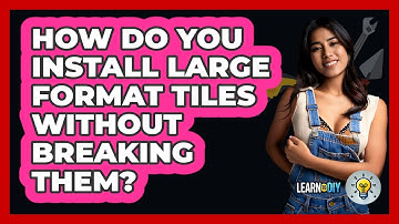 How Do You Install Large Format Tiles Without Breaking Them? - LearnToDIY360.com
