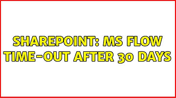 Sharepoint: MS Flow time-out after 30 days (2 Solutions!!)