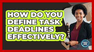 How Do You Define Task Deadlines Effectively?