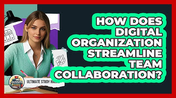 How Does Digital Organization Streamline Team Collaboration? - Ultimate Study Hacks