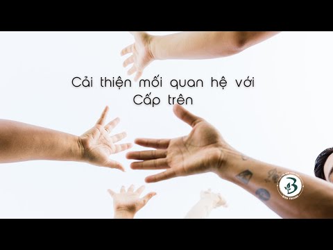 Video: Cách Cải Thiện Mối Quan Hệ Với Cấp Trên