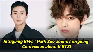 BTS News! Park Seo Joon's Startling Revelation about V BTS's Quirks!