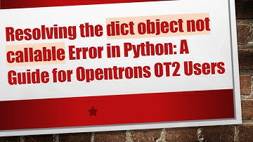 Resolving the dict object not callable Error in Python: A Guide for Opentrons OT2 Users