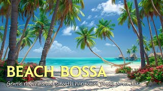 Let The Gentle Rhythms And Smooth Harmonies Wash Over You ~ Beachside Bossa Nova 🎷 Jazz Tropical