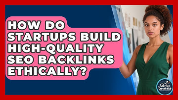 How Do Startups Build High-quality SEO Backlinks Ethically? - The Startup Growth Hub