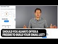 Should You Always Offer A Freebie To Build Your Email List?