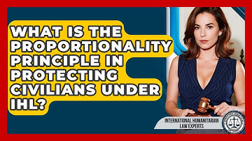 What Is The Proportionality Principle In Protecting Civilians Under IHL?
