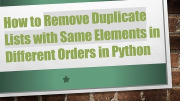 How to Remove Duplicate Lists with Same Elements in Different Orders in Python