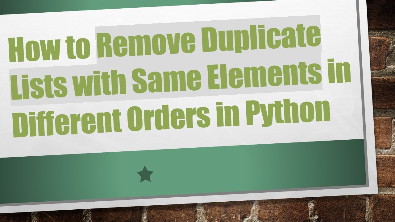 How to Remove Duplicate Lists with Same Elements in Different Orders in ...