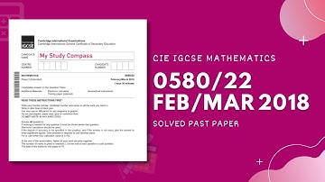 0580/22/F/M/18 | Easy (Step by Step) Solutions | CIE IGCSE MATHS PAPER 2 (EXTENDED) FEB/MARCH 2018