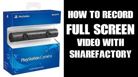 PS4 Playstation Camera: How To Record FULL SCREEN VIDEO With Sharefactory