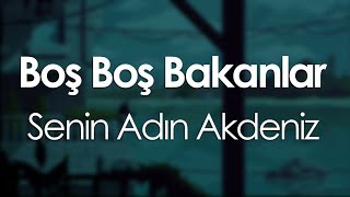 Boş Boş Bakanlar - Senin Adın Akdeniz