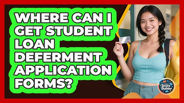 Where Can I Get Student Loan Deferment Application Forms? - Student Score Builder