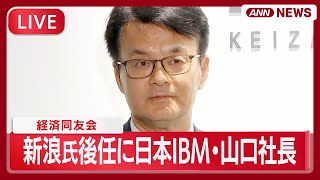 【ライブ】経済同友会の次期代表幹事に日本IBM・山口明夫社長　辞任した新浪剛史氏の後任【LIVE】(2025年12月16日) ANN/テレ朝
